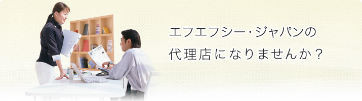 エフエフシー・ジャパンの代理店になりませんか?